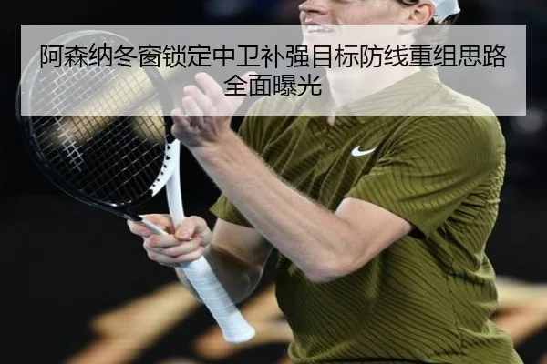 阿森纳冬窗锁定中卫补强目标防线重组思路全面曝光（BOBSPORTS）