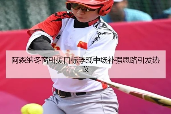 阿森纳冬窗引援目标浮现中场补强思路引发热议（BOBSPORTS）